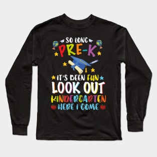 So Long PRE-K It's Been Fun Look Out Kindergarten Here I Come Long Sleeve T-Shirt